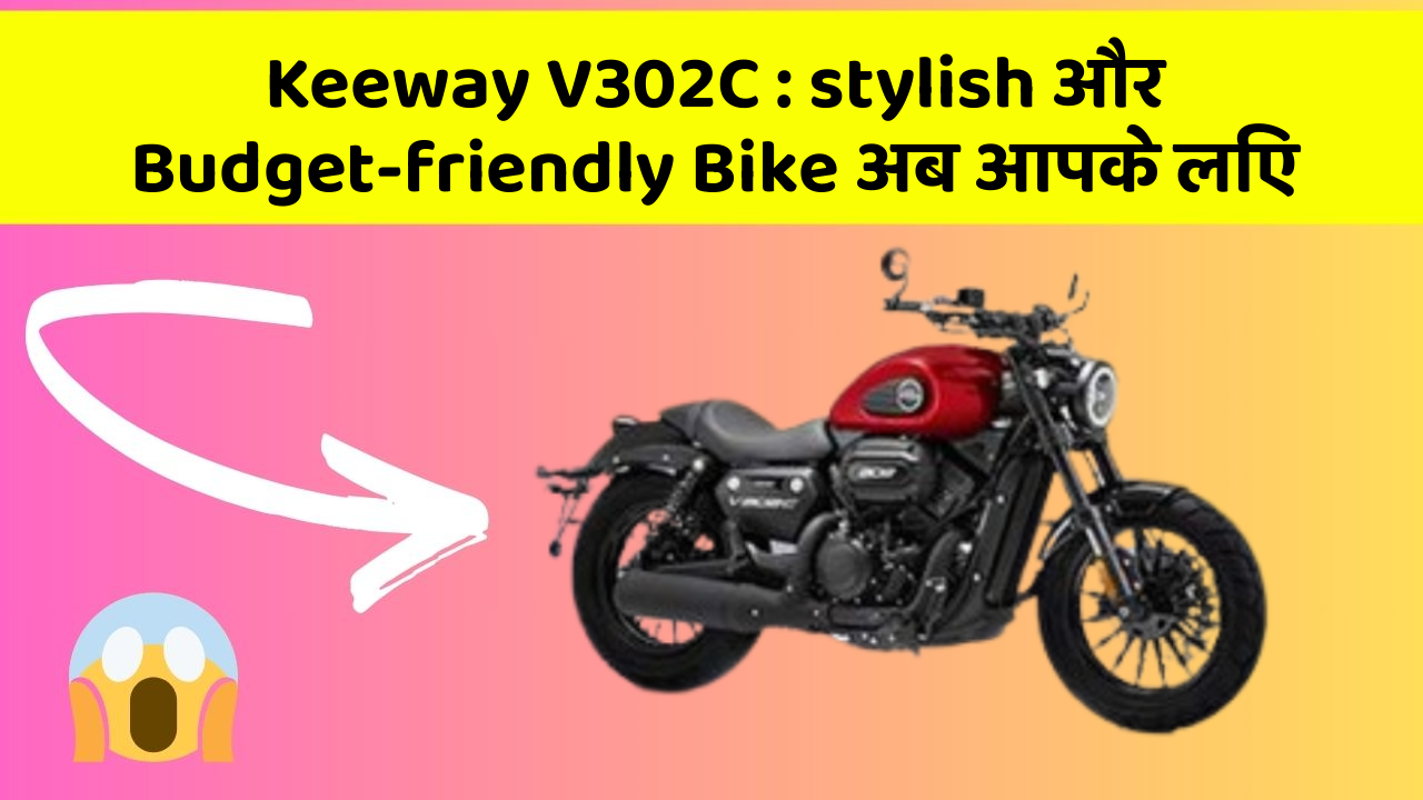 Keeway V302C: stylish और Budget-friendly Bike अब आपके लिए