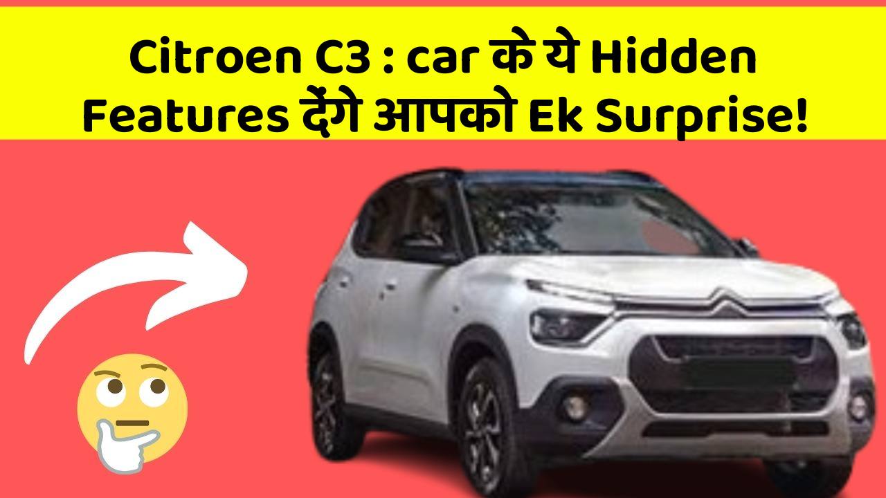 Citroen C3: car के ये Hidden Features देंगे आपको Ek Surprise!