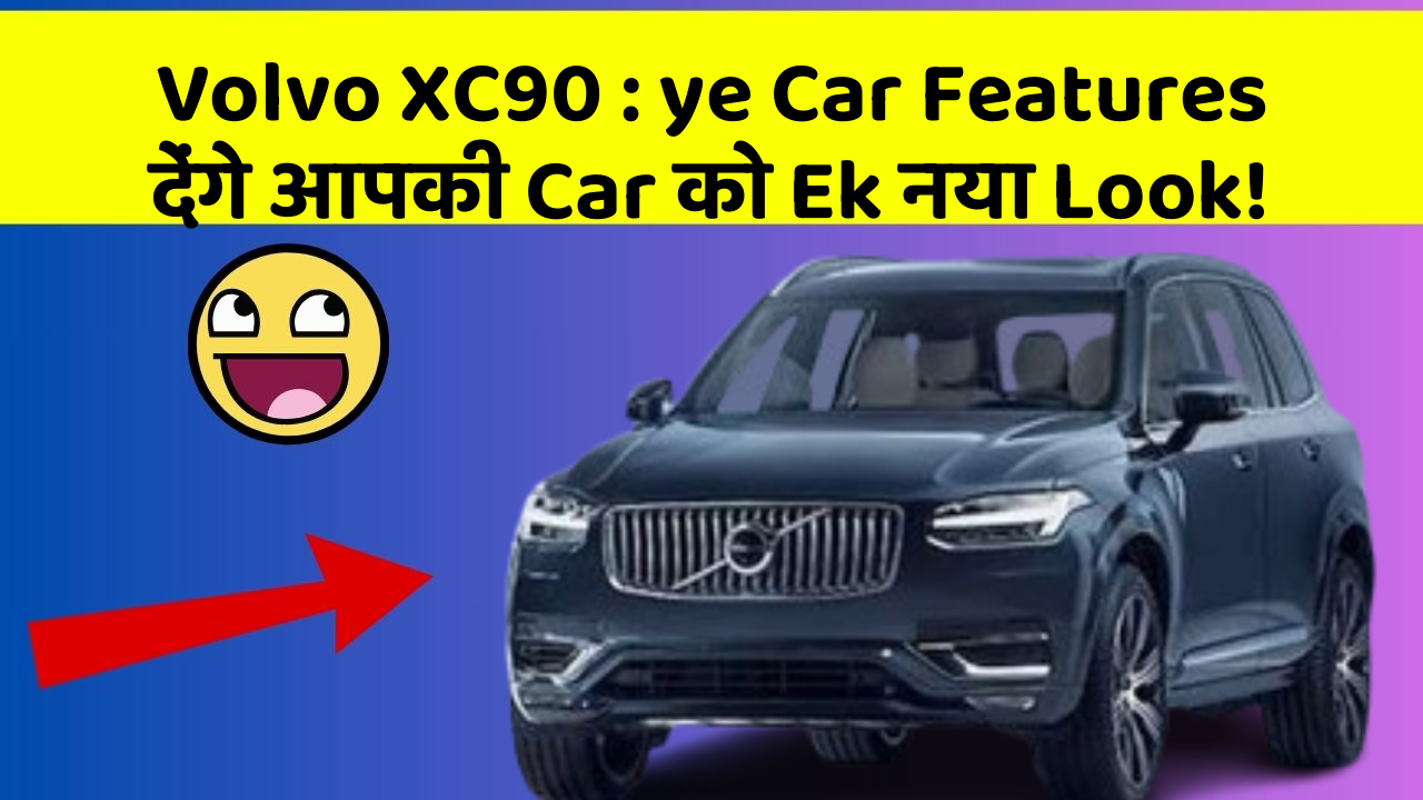 Volvo XC90 : ye Car Features देंगे आपकी Car को Ek नया Look!