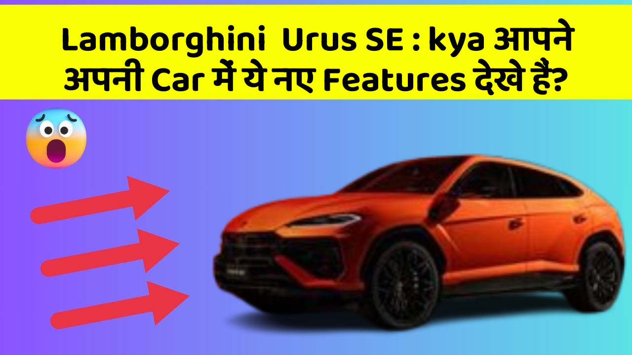 Lamborghini  Urus SE : kya आपने अपनी Car में ये नए Features देखे हैं?