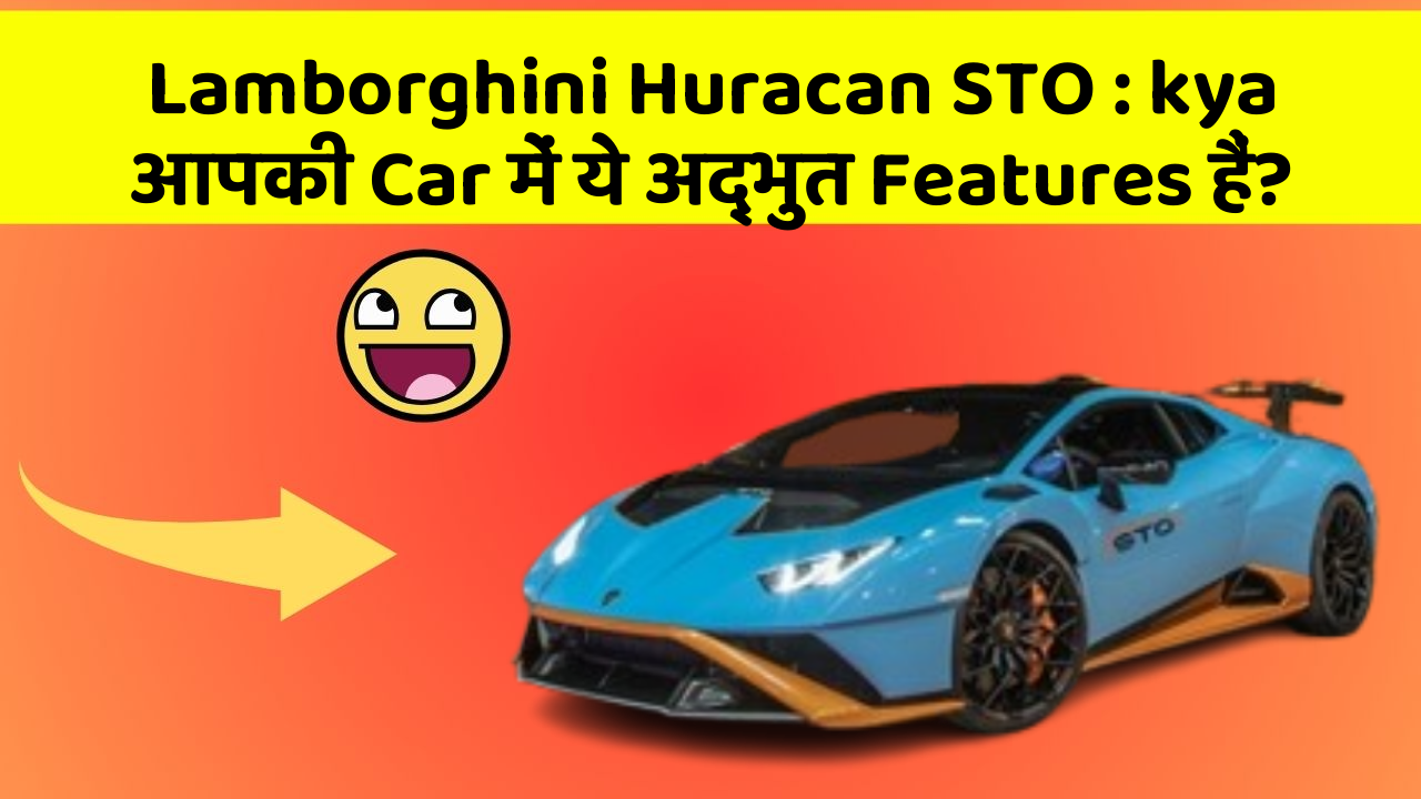 Lamborghini Huracan STO: kya आपकी Car में ये अद्भुत Features हैं?