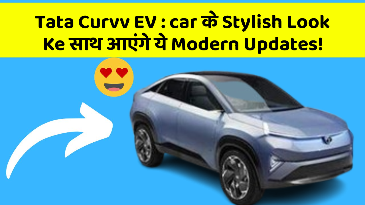 Tata Curvv EV: car के Stylish Look Ke साथ आएंगे ये Modern Updates!