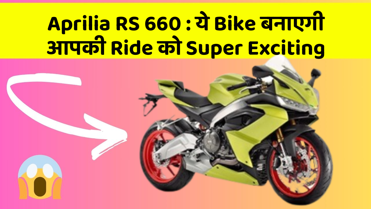 Aprilia RS 660 : ये Bike बनाएगी आपकी Ride को Super Exciting