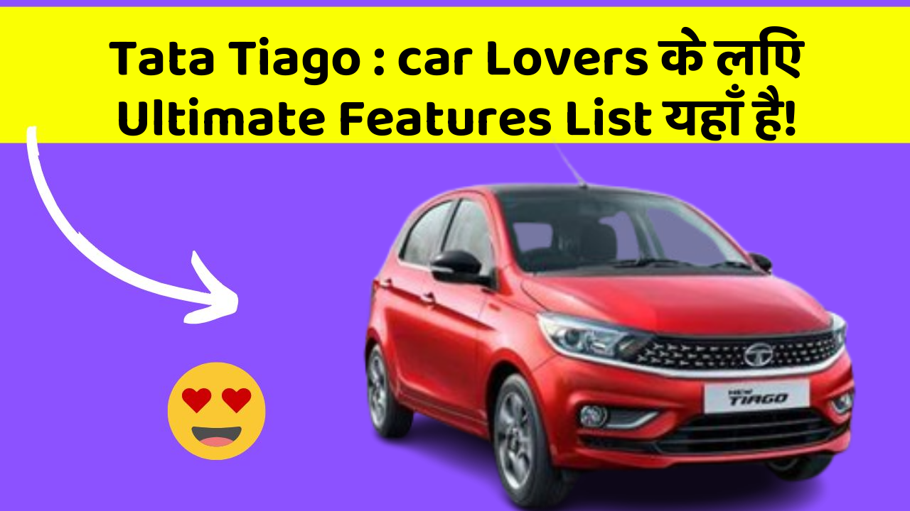 Tata Tiago: car Lovers के लिए Ultimate Features List यहाँ है!