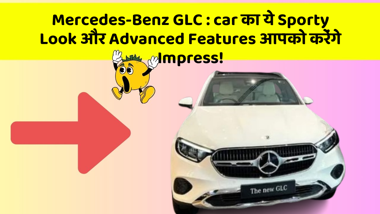 Mercedes-Benz GLC: car का ये Sporty Look और Advanced Features आपको करेंगे Impress!