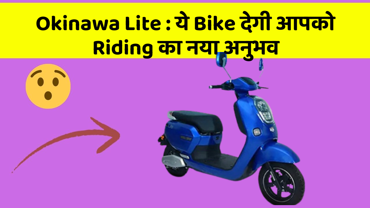 Okinawa Lite: ये Bike देगी आपको Riding का नया अनुभव