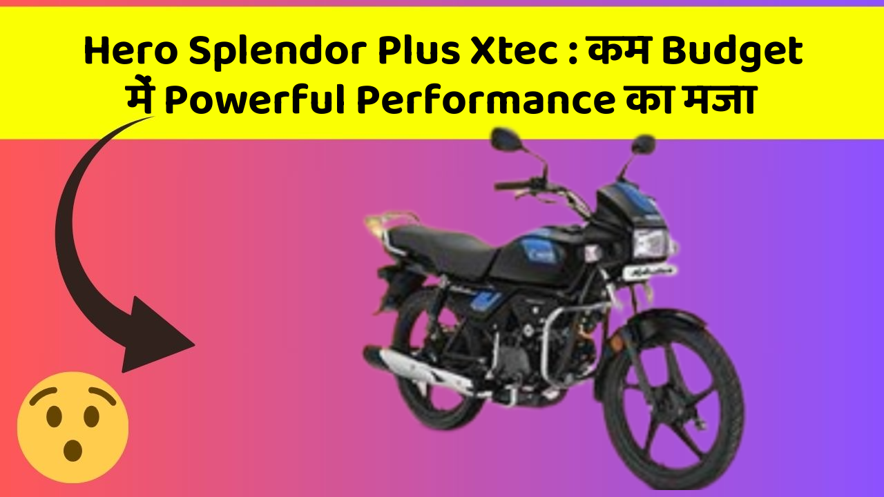 Hero Splendor Plus Xtec: कम Budget में Powerful Performance का मजा