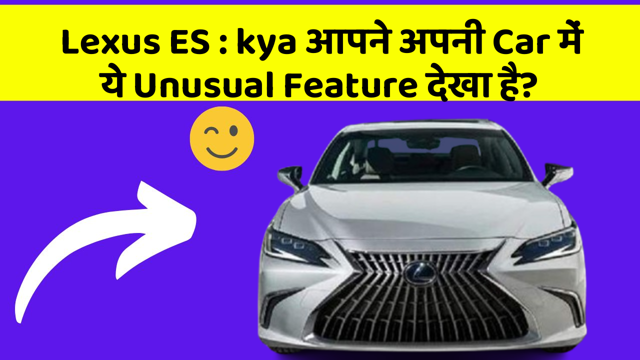 Lexus ES : kya आपने अपनी Car में ये Unusual Feature देखा है?