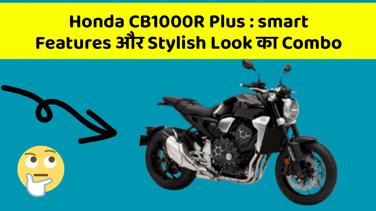 Honda CB1000R Plus: smart Features और Stylish Look का Combo