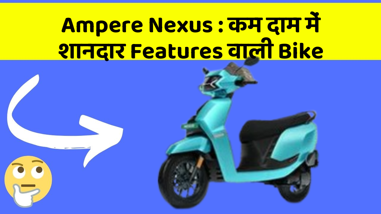 Ampere Nexus: कम दाम में शानदार Features वाली Bike