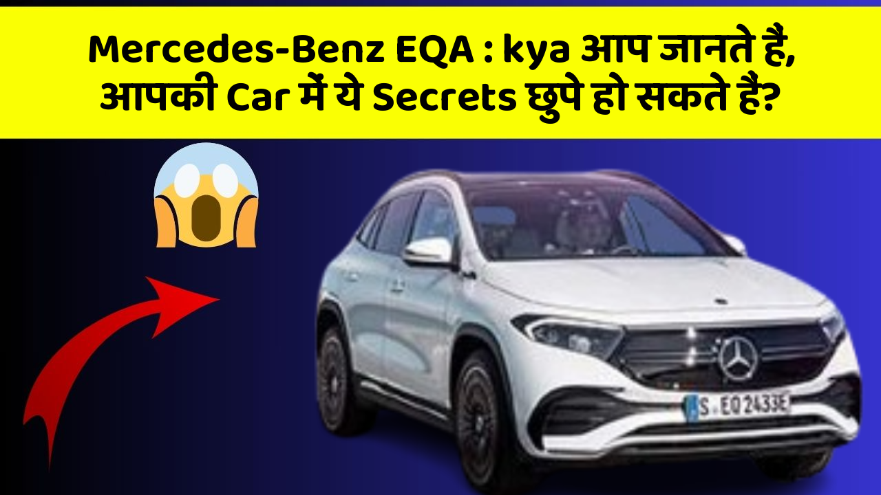 Mercedes-Benz EQA: kya आप जानते हैं, आपकी Car में ये Secrets छुपे हो सकते हैं?
