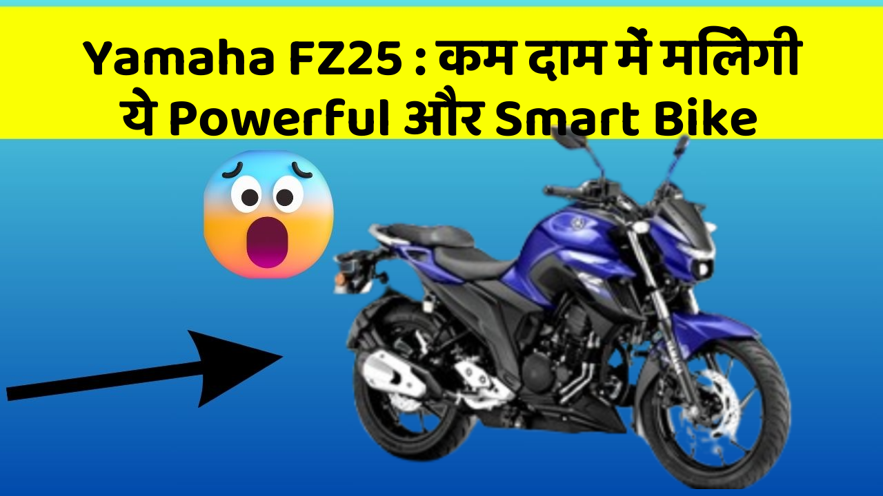 Yamaha FZ25: कम दाम में मिलेगी ये Powerful और Smart Bike