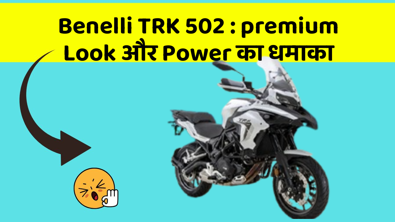 Benelli TRK 502: premium Look और Power का धमाका