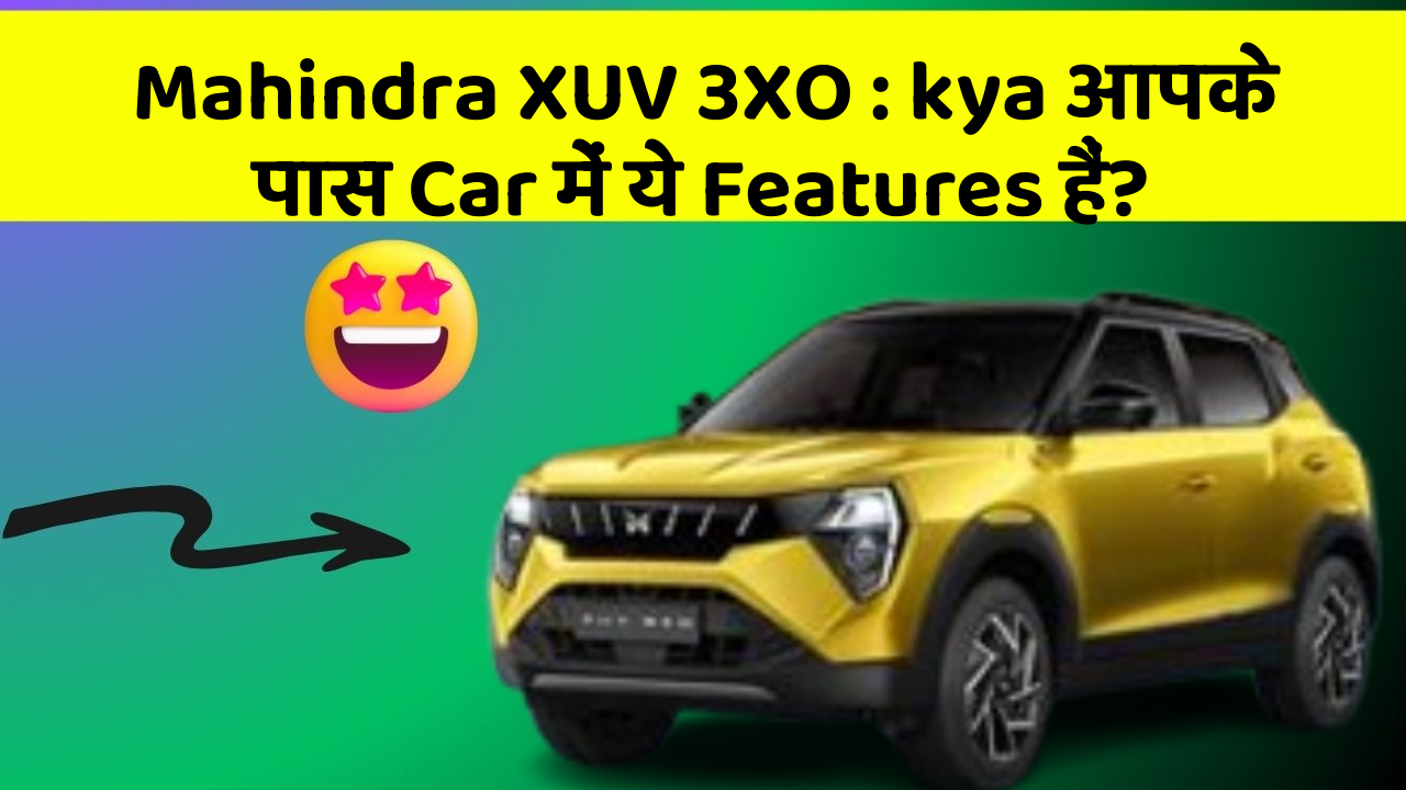 Mahindra XUV 3XO: kya आपके पास Car में ये Features हैं?