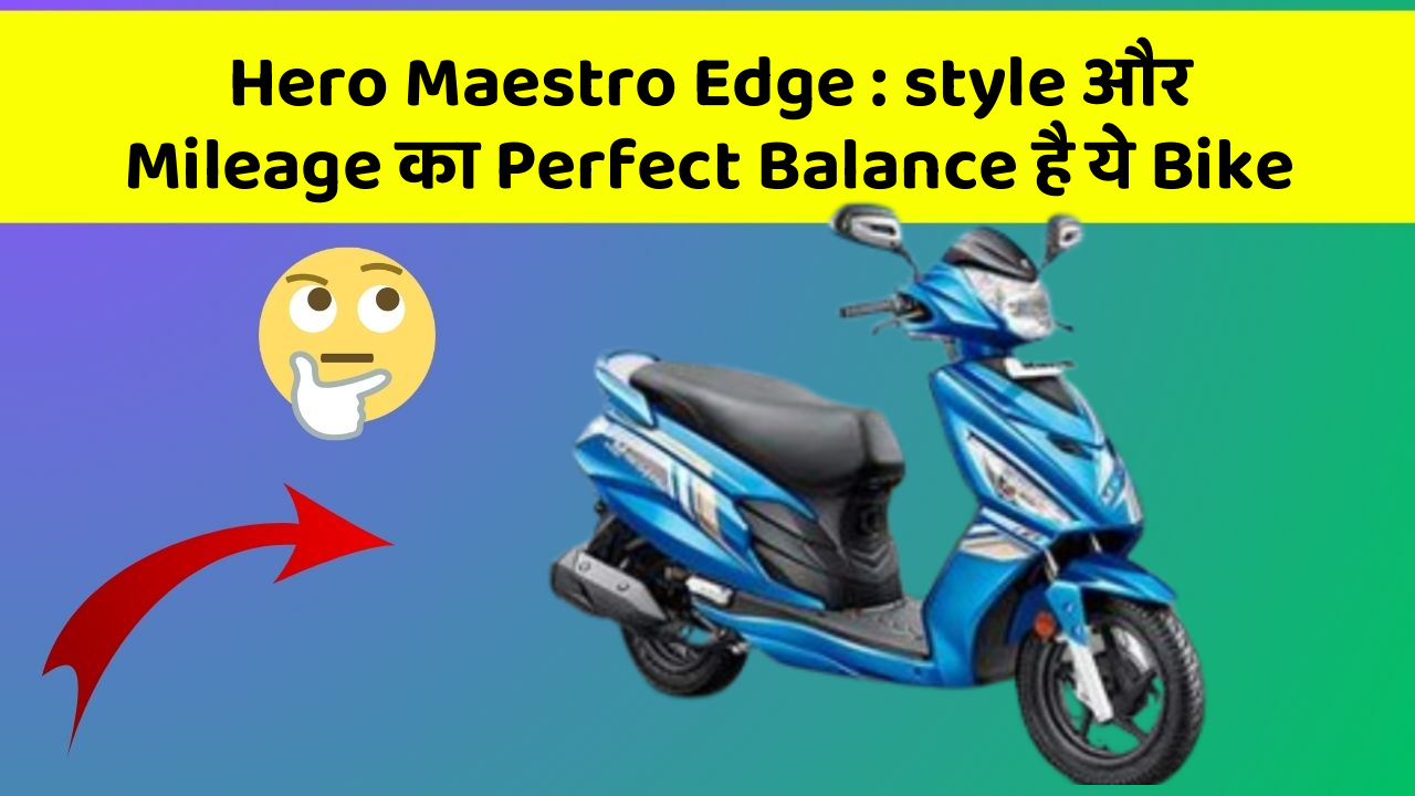 Hero Maestro Edge: style और Mileage का Perfect Balance है ये Bike