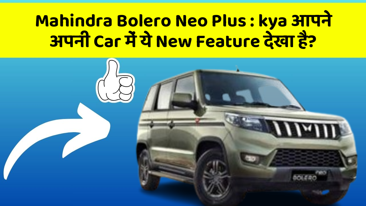Mahindra Bolero Neo Plus : kya आपने अपनी Car में ये New Feature देखा है?