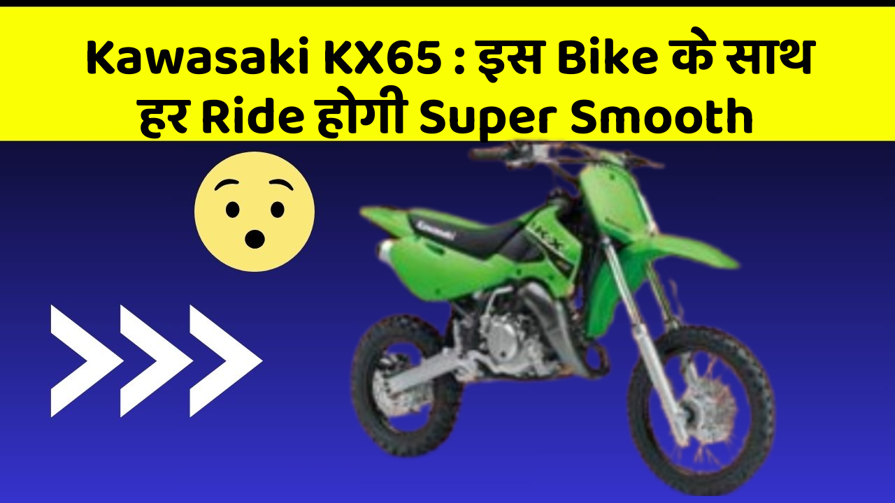 Kawasaki KX65 : इस Bike के साथ हर Ride होगी Super Smooth