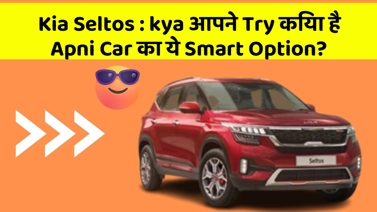 Kia Seltos: kya आपने Try किया है Apni Car का ये Smart Option?
