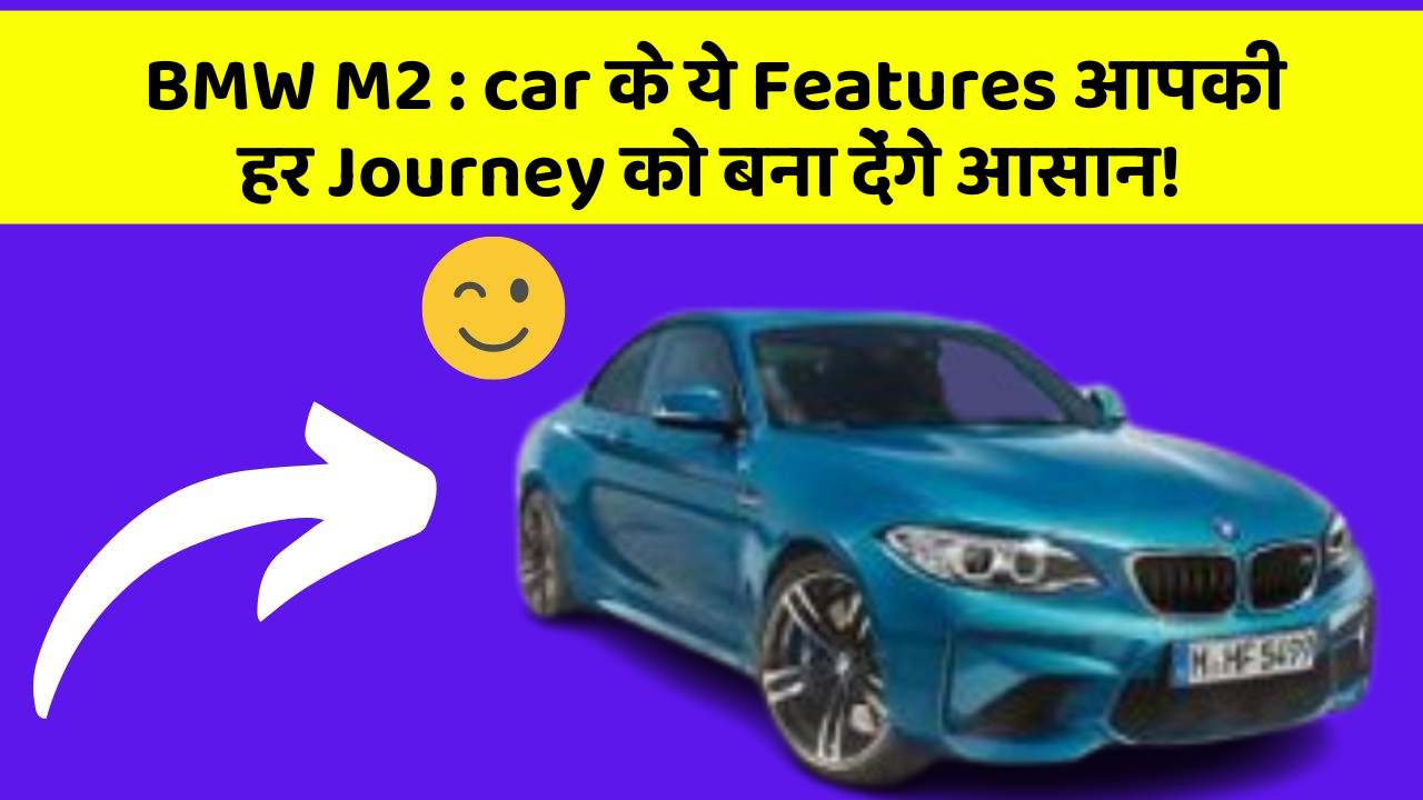 BMW M2: car के ये Features आपकी हर Journey को बना देंगे आसान!