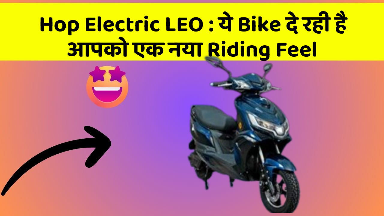 Hop Electric LEO: ये Bike दे रही है आपको एक नया Riding Feel