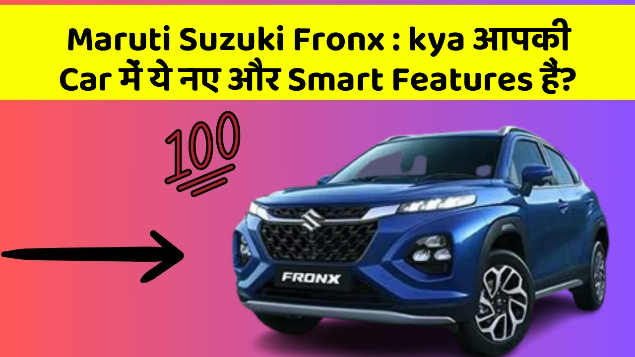 Maruti Suzuki Fronx: kya आपकी Car में ये नए और Smart Features हैं?