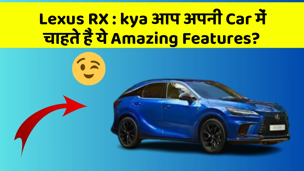 Lexus RX: kya आप अपनी Car में चाहते हैं ये Amazing Features?