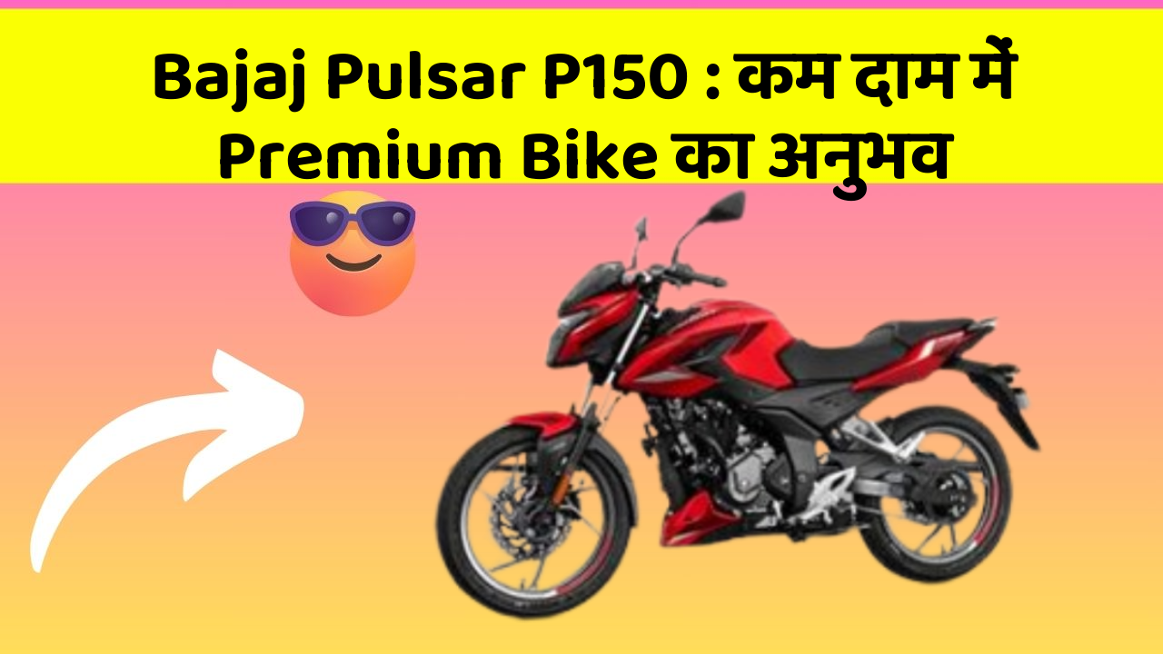 Bajaj Pulsar P150 : कम दाम में Premium Bike का अनुभव