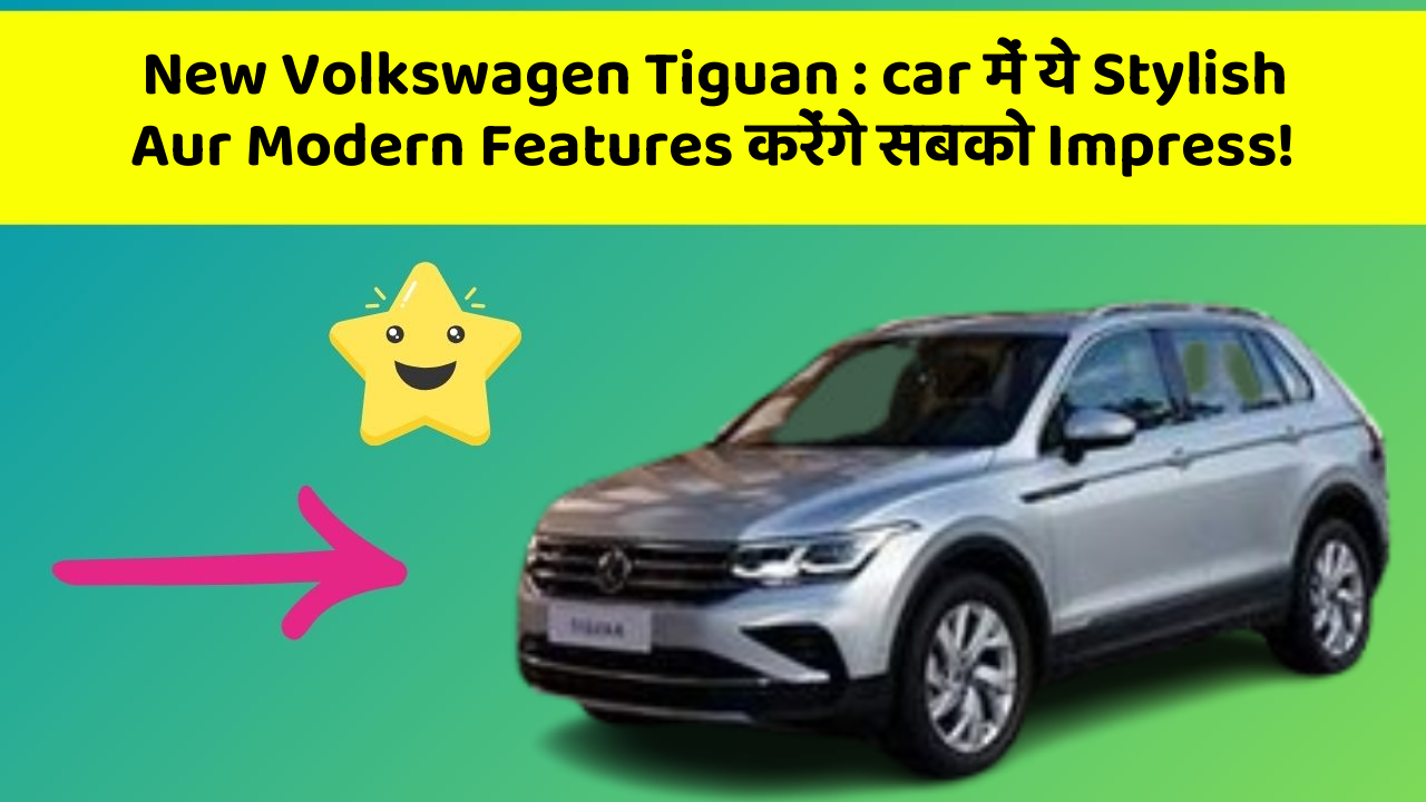 New Volkswagen Tiguan : car में ये Stylish Aur Modern Features करेंगे सबको Impress!