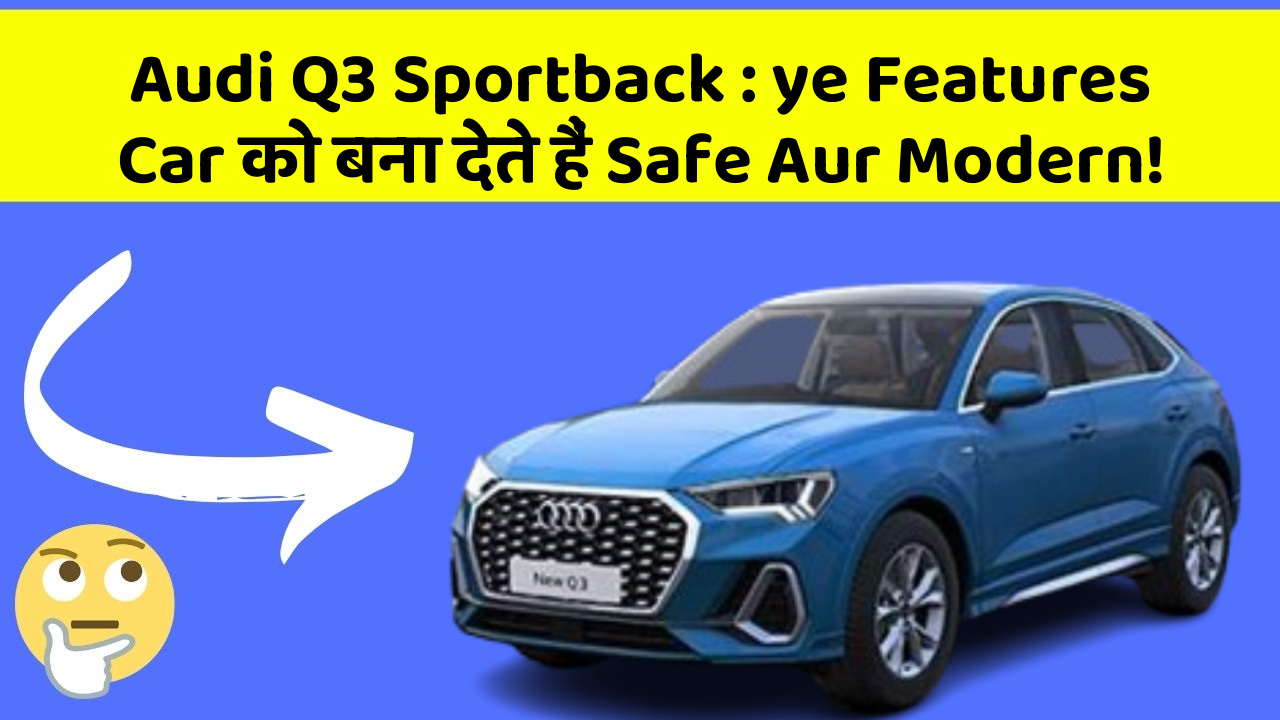 Audi Q3 Sportback : ye Features Car को बना देते हैं Safe Aur Modern!